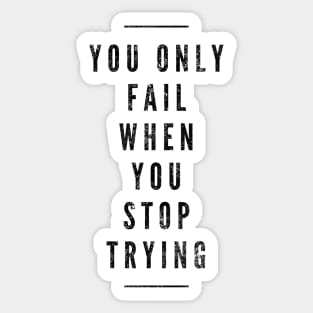 You Only Fail When You Stop Trying - Motivational Words Sticker